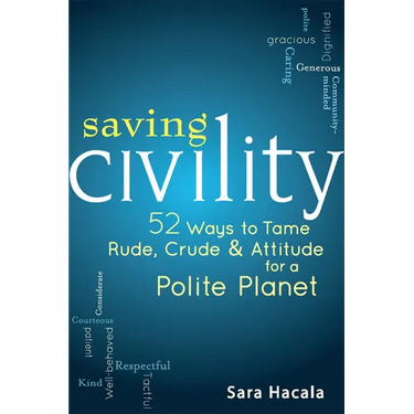 Saving Civility: 52 Ways to Tame Rude, Crude & Attitude for a Polite Planet