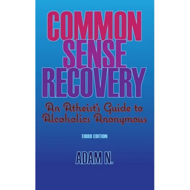 Common Sense Recovery: An Atheist's Guide to Alcoholics Anonymous