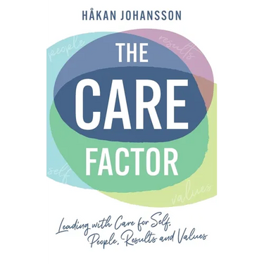 The Care Factor: Leading with care for self, people, results and values
