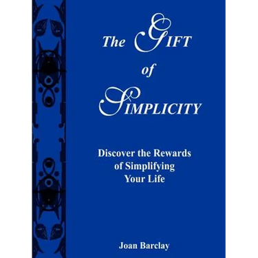 The Gift of Simplicity: Discover the Rewards of Simplifying Your Life