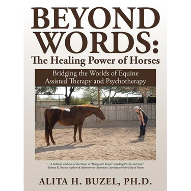 Beyond Words: The Healing Power of Horses: Bridging the Worlds of Equine Assisted Therapy and Psychotherapy