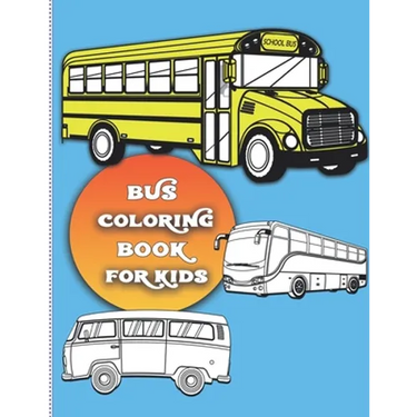 Bus coloring book for kids: For Boys and Girls Who Love Bus - Kids Ages 3-5 and 4-8 (32 Full Coloring Pages)