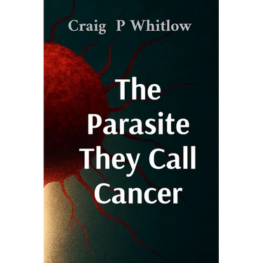 The Parasite They Call Cancer: The lie that killed millions and the truth that could save you