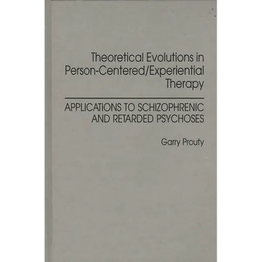Theoretical Evolutions in Person-Centered/Experiential Therapy: Applications to Schizophrenic and Retarded Psychoses