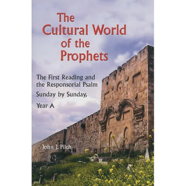 The Cultural World of the Prophets: The First Reading and the Responsorial Psalm: Sunday by Sunday, Year A