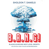 B.A.N.G! Blacks Achieving Next-Level Growth: The Official Guide To Black Entrepreneurship