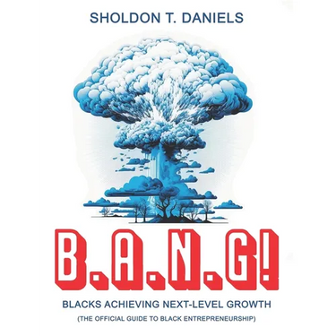 B.A.N.G! Blacks Achieving Next-Level Growth: The Official Guide To Black Entrepreneurship