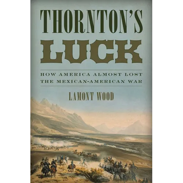 Thornton's Luck: How America Almost Lost the Mexican-American War