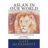 Aslan in Our World: A Guide to the Chronicles of Narnia: Prince Caspian