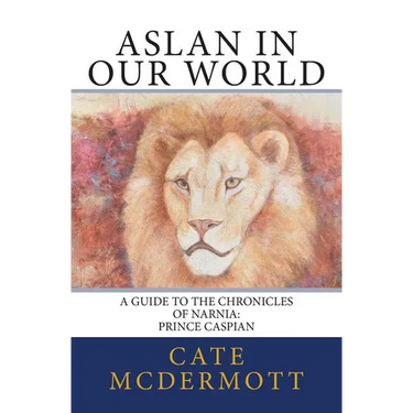 Aslan in Our World: A Guide to the Chronicles of Narnia: Prince Caspian
