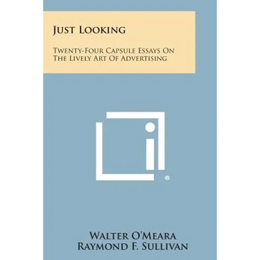 Just Looking: Twenty-Four Capsule Essays on the Lively Art of Advertising