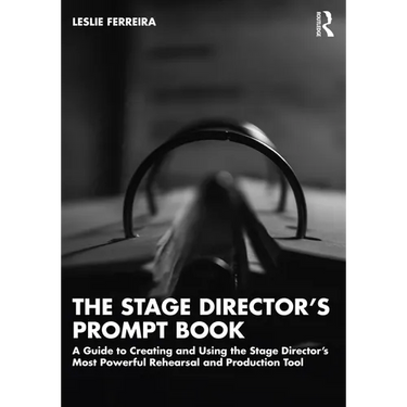 The Stage Director's Prompt Book: A Guide to Creating and Using the Stage Director's Most Powerful Rehearsal and Production Tool