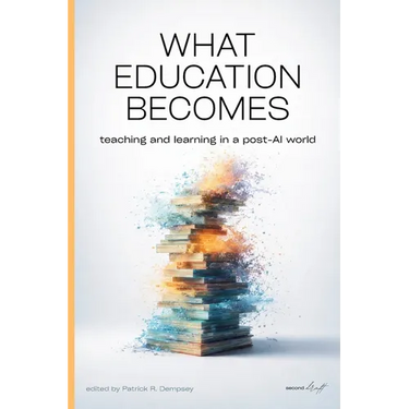 What Education Becomes: Teaching and learning in a post AI-world