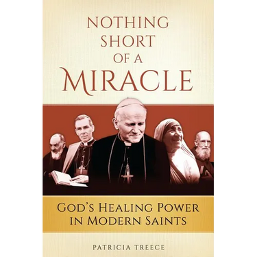 Nothing Short of a Miracle: God's Healing Power in Modern Saints