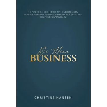 We Mean Business: The Practical Guide for Creative Entrepreneurs, Coaches and Small Businesses To Build Your Brand and Grow Your Business Online