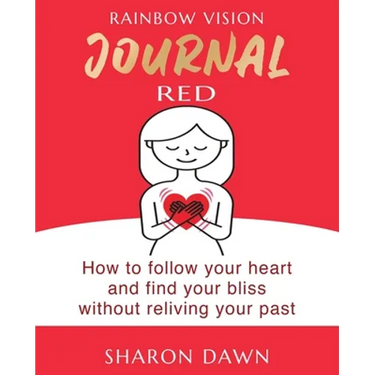 Rainbow Vision Journal RED: How to follow your heart and find your bliss without reliving past