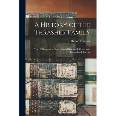 A History of the Thrasher Family: Traced Through the Eighteenth and Nineteenth Centuries in England and America