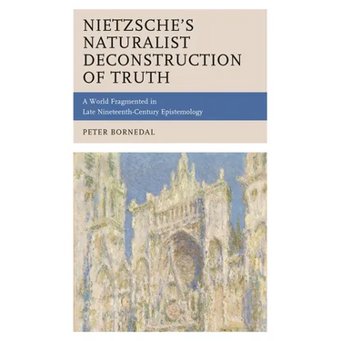 Nietzsche's Naturalist Deconstruction of Truth: A World Fragmented in Late Nineteenth-Century Epistemology
