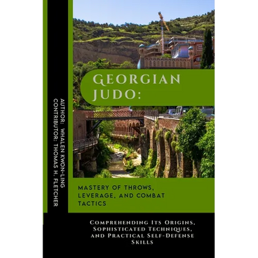 Georgian Judo: Mastery of Throws, Leverage, and Combat Tactics: Comprehending Its Origins, Sophisticated Techniques, and Practical Self-Defense Skills