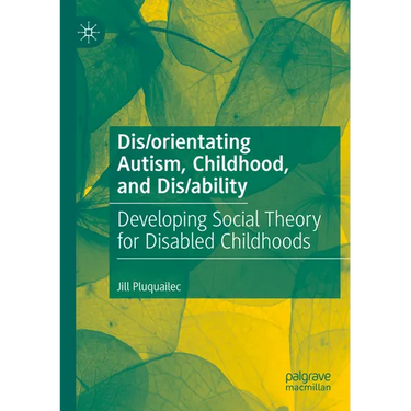 Dis/orientating Autism, Childhood, and Dis/ability: Developing Social Theory for Disabled Childhoods