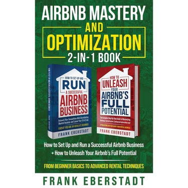 Airbnb Mastery and Optimization 2-In-1 Book: How to Set up and Run a Successful Airbnb Business + How to Unleash Your Airbnb's Full Potential - from B
