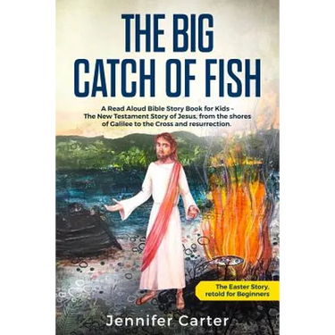 The Big Catch of Fish: A Read Aloud Bible Story Book for Kids - The Easter Story, retold for Beginners. The New Testament Story of Jesus, fro