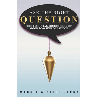 Ask The Right Question: The Essential Sourcebook Of Good Dowsing Questions