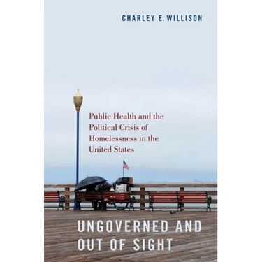 Ungoverned and Out of Sight: Public Health and the Political Crisis of Homelessness in the United States