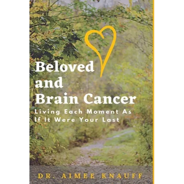 Beloved and Brain Cancer: Living Each Moment As If It Were Your Last