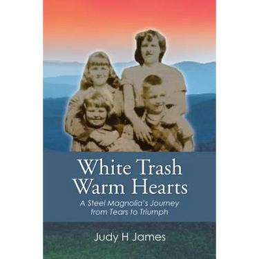 White Trash Warm Hearts: A Steel Magnolia's Journey from Tears to Triumph