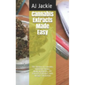 Cannabis Extracts Made Easy: The History of cannabis, Different Strains, Medical Benefits, DIY Extracts & Recipes with dosage calculation