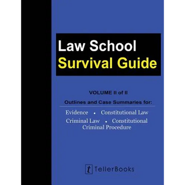 Law School Survival Guide (Volume II of II): Outlines and Case Summaries for Evidence, Constitutional Law, Criminal Law, Constitutional Criminal Proce