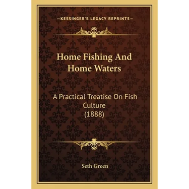 Home Fishing And Home Waters: A Practical Treatise On Fish Culture (1888)