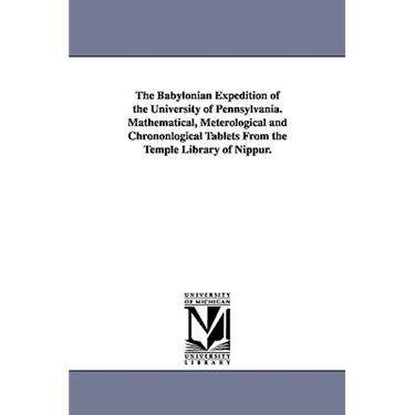 The Babylonian Expedition of the University of Pennsylvania. Mathematical, Meterological and Chrononlogical Tablets from the Temple Library of Nippur.