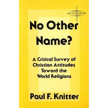 No Other Name?: A Critical Survey of Christian Attitudes Toward the World Religions