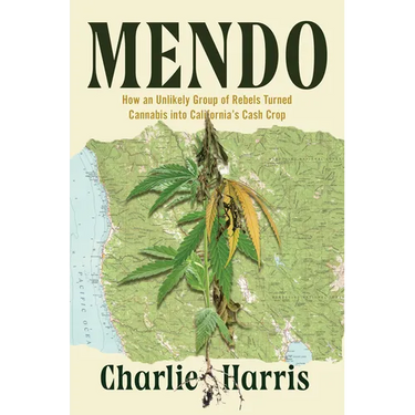 Mendo: How an Unlikely Group of Rebels Turned Cannabis Into California's Cash Crop