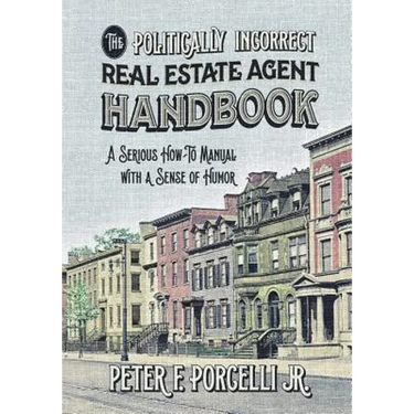 The Politically Incorrect Real Estate Agent Handbook: A Serious How-to Manual with a Sense of Humor