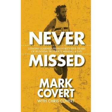 Never Missed: Lessons Learned From Forty-Five Years of Running Without Missing a Day
