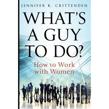 What's a Guy to Do?: How to Work with Women