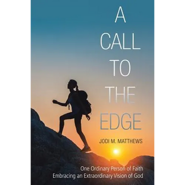A Call to the Edge: One Ordinary Person of Faith Embracing an Extraordinary Vision of God