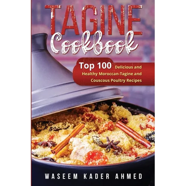 Tagine Cookbook: Top 100 Delicious and Healthy Moroccan-Tagine and Couscous Poultry Recipes