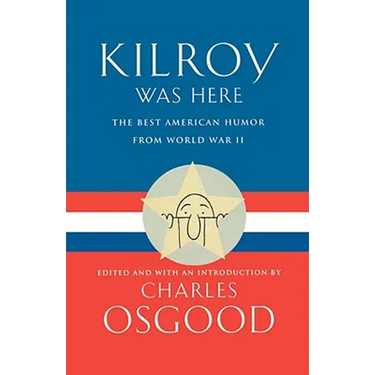 Kilroy Was Here: The Best American Humor from World War II