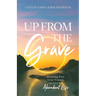 Up from the Grave: Breaking Free from Trauma to Live an Abundant Life