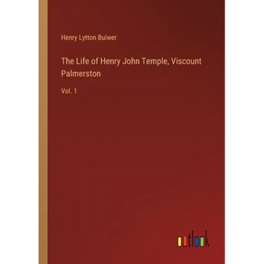 The Life of Henry John Temple, Viscount Palmerston: Vol. 1