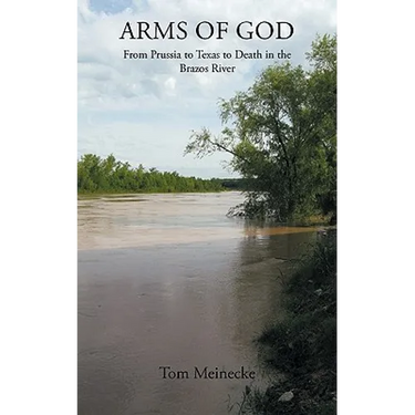 Arms of God: From Prussia to Texas to Death in the Brazos River