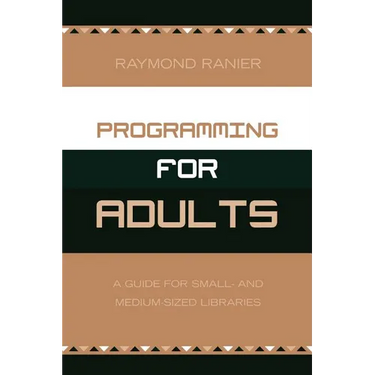 Programming for Adults: A Guide for Small- and Medium-Sized Libraries