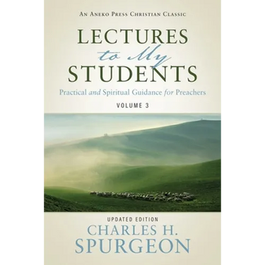 Lectures to My Students: Practical and Spiritual Guidance for Preachers (Volume 3)