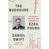 The Bughouse: The Poetry, Politics, and Madness of Ezra Pound