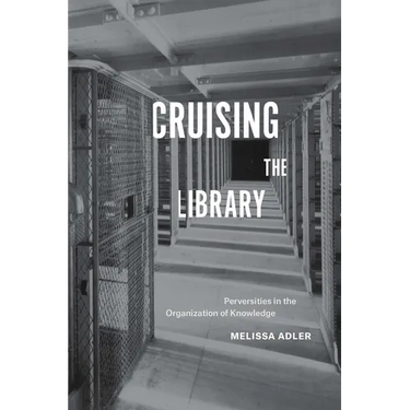 Cruising the Library: Perversities in the Organization of Knowledge