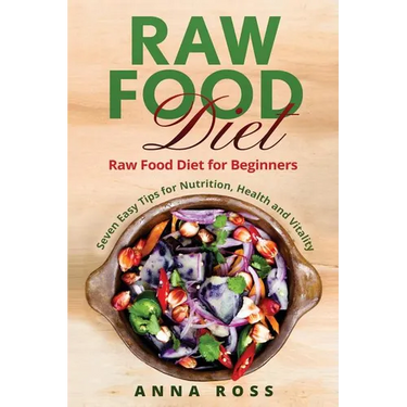 Vegan: Raw Food Diet: Diet for Beginners 7 Easy Tips for Nutrition, Health and Vitality